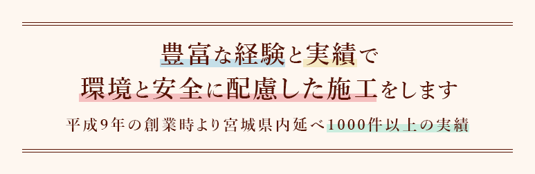 豊富な経験と実績で環境と安全に配慮した施工をします。平成9年の創業時より宮城県内延べ200件以上の実績